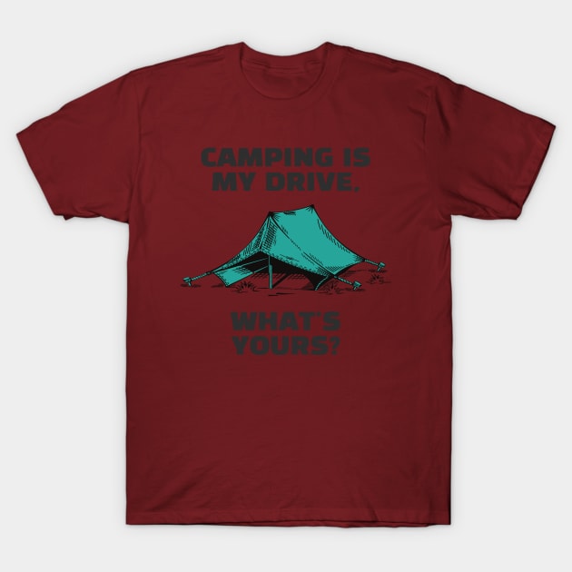 Camping Is My Drive - What Is Yours? T-Shirt by Tlific